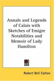 Cover of: Annals And Legends Of Calais With Sketches Of Emigre Notabilities And Memoir Of Lady Hamilton | Robert Bell Calton