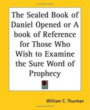 Cover of: The Sealed Book of Daniel Opened or A book of Reference for Those Who Wish to Examine the Sure Word of Prophecy | William C. Thurman