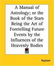 Cover of: A Manual Of Astrology; Or The Book Of The Stars Being The Art Of Foretelling Future Events By The Influences Of The Heavenly Bodies