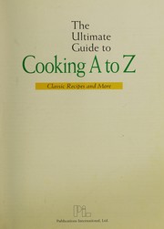 Cover of: The ultimate guide to cooking A to Z: classic recipes and more.