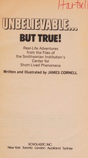 Cover of: Unbelievable ... but true!: Real life adventures from the files of the Smithsonian Institution's Center for Short-lived Phenomena