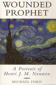 Wounded Prophet, A Portrait of Henri J.M. Nouwen by Michael Ford