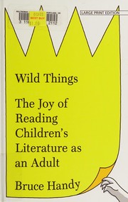 Cover of: Wild things: the joy of reading children's literature as an adult