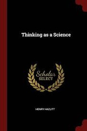 Cover of: Thinking as a science by Henry Hazlitt
