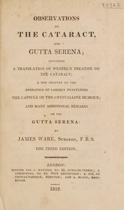 Cover of: Observations on the cataract, and gutta serena; including a translation of Wenzel's treatise on the cataract; a new chapter on the operation of largely puncturing the capsule of the crystalline humour, and many additional remarks on the gutta serena
