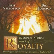 Cover of: The Supernatural Ways of Royalty: Discovering Your Rights and Privileges of Being a Son or Daughter of God