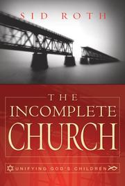 Cover of: The Incomplete Church: Unifying God's Children