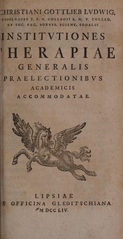 Cover of: Institutiones therapiae generalis praelectionibus academicis accomodatae by Christian Gottlieb Ludwig