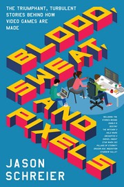 Cover of: Blood, Sweat, and Pixels: The Triumphant, Turbulent Stories Behind How Video Games Are Made