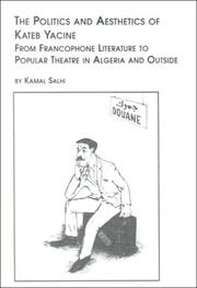 Cover of: The politics and aesthetics of Kateb Yacine: from Francophone literature to popular theatre in Algeria and outside