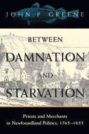 Cover of: Between damnation and starvation: priests and merchants in Newfoundland politics, 1745-1855