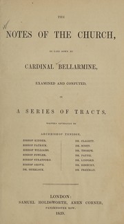 Cover of: The Notes of the Church: as laid down by Cardinal Bellarmine, examined and confuted, in a series of tracts