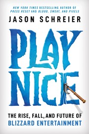 Cover of: Play Nice: The Rise, Fall, and Future Of Blizzard Entertainment