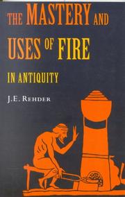 Cover of: The Mastery and Uses of Fire in Antiquity by J. E. Rehder