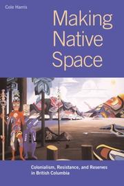 Cover of: Making native space: colonialism, resistance, and reserves in British Columbia
