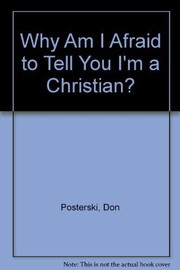 Cover of: Why am I afraid to tell you I'm a Christian? by Donald C. Posterski