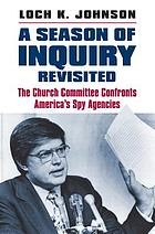 Cover of: A season of inquiry revisited: the Church committee confronts America's spy agencies