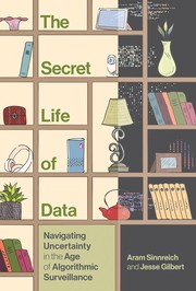 Cover of: The Secret Life of Data: Navigating Hype and Uncertainty in the Age of Algorithmic Surveillance