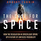 Cover of: Case for Space: How the Revolution in Spaceflight Opens up a Future of Limitless Possibility