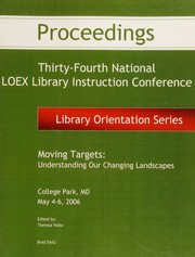 Cover of: Moving targets, understanding our changing landscapes: Thirty-fourth National LOEX Library Instruction Conference proceedings, College Park, Maryland, May 4-6, 2006