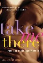 Cover of: Take Me There: Trans and Genderqueer Erotica