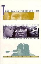 Cover of: Tropical multiculturalism: a comparative history of race in Brazilian cinema and culture