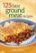 Cover of: 125 best ground meat recipes