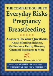 Cover of: The complete guide to everyday risks in pregnancy & breastfeeding by Gideon Koren