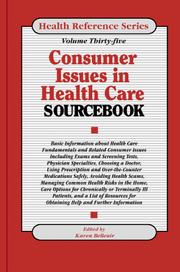 Cover of: Consumer issues in health care sourcebook: basic information about health care fundamentals and related consumer issues including exams and screening tests, physician specialties, choosing a doctor, using prescription and over-the-counter medications safely, avoiding health scams, managing common health risks in the home, care options for chronically or terminally ill patients, and a list of resources for obtaining help and further information