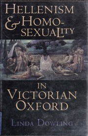 Cover of: Hellenism and Homosexuality in Victorian Oxford by Linda C. Dowling
