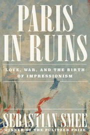 Cover of: Paris in Ruins: Love, War, and the Birth of Impressionism