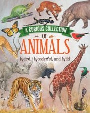 Cover of: Curious Collection of Animals: Weird, Wonderful, and Wild