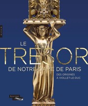 Cover of: Le trésor de Notre-Dame de Paris : des origines à Viollet-le-Duc: [exposition, Paris, Musée du Louvre, du 19 octobre 2023 au 29 janvier 2024]