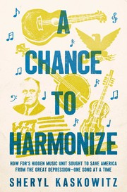 Cover of: Chance to Harmonize: How FDR's Hidden Music Unit Sought to Save America from the Great Depression--One Song at a Time