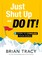Cover of: Just shut up and do it!