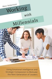 Cover of: Working with millennials: using emotional intelligence and strategic compassion to motivate the next generation of leaders