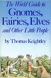 Cover of: The world guide to gnomes, fairies, elves, and other little people by Keightley, Thomas