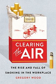 Cover of: Clearing the Air: The Rise and Fall of Smoking in the Workplace