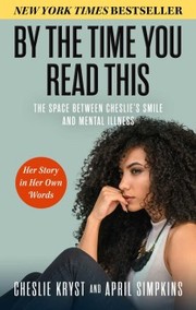 Cover of: By the Time You Read This: The Space Between Cheslie's Smile and Mental Illness--Her Story in Her Own Words