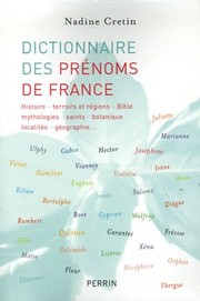 Cover of: Dictionnaire des prénoms de France: histoire, terroirs et régions, Bible, mythologies, saints, botaniques, localités, géographie--