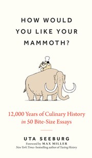 Cover of: How Would You Like Your Mammoth?: 12,000 Years of Culinary History in 50 Bite-Size Essays