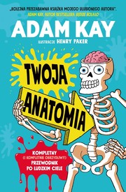 Cover of: Twoja anatomia: kompletny (i kompletnie obrzydliwy) przewodnik po ludzkim ciele
