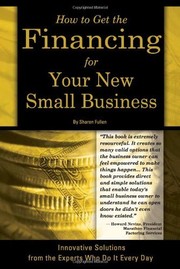 Cover of: How to get the financing for your new small business: innovative solutions from the experts who do this everyday