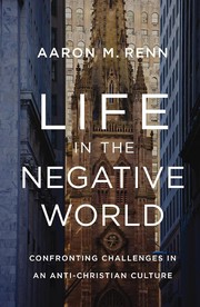 Cover of: Life in the Negative World: Confronting Challenges in an Anti-Christian Culture