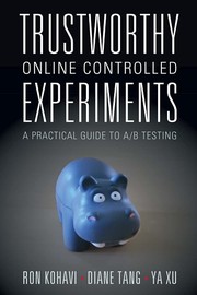 Trustworthy Online Controlled Experiments by Ron Kohavi, Diane Tang, Ya Xu