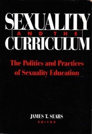 Cover of: Sexuality and the curriculum: the politics and practices of sexuality education