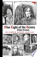 Cover of: Blue Light of the Screen: On Horror, Ghosts, and God