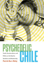 Cover of: Psychedelic Chile: Youth, Counterculture, and Politics on the Road to Socialism and Dictatorship