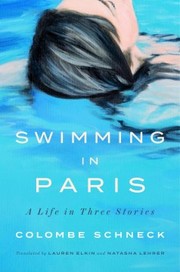 Cover of: Swimming in Paris: A Life in Three Stories
