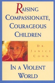 Cover of: Raising compassionate, courageous children in a violent world by Janice Cohn